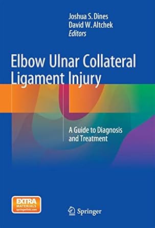 elbow ulnar collateral ligament injury a guide to diagnosis and treatment 1st edition joshua s dines ,david w