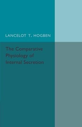 the comparative physiology of internal secretion 1st edition lancelot t hogben 1107502276, 978-1107502277