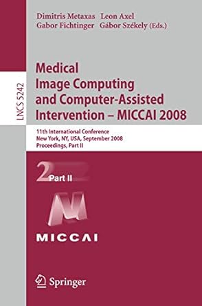 medical image computing and computer assisted intervention miccai 2008 11th international conference new york