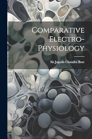 comparative electro physiology 1st edition sir jagadis chandra bose 1022609300, 978-1022609303