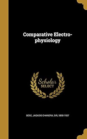 comparative electro physiology 1st edition jagadis chandra sir 1858 1937 bose 1360765328, 978-1360765327