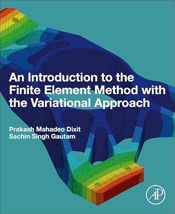 an introduction to the finite element method with the variational approach 1st edition prakash mahadeo dixit