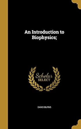 an introduction to biophysics 1st edition david burns 1371188505, 978-1371188504