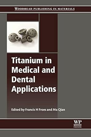 titanium in medical and dental applications 1st edition francis froes ,ma qian ph d 0128124563, 978-0128124567