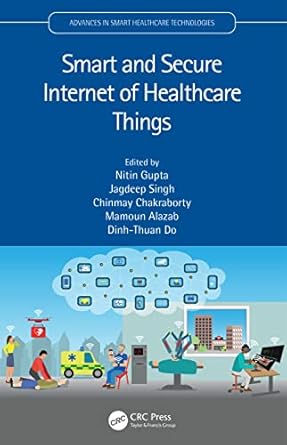 smart and secure internet of healthcare things 1st edition nitin gupta ,jagdeep singh ,chinmay chakraborty