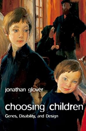 choosing children genes disability and design 1st edition jonathan glover 0199238499, 978-0199238491