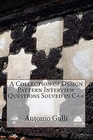 a collection of design pattern interview questions solved in c++ 1st edition dr antonio gulli 1497484596,