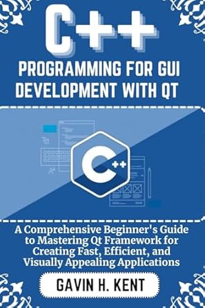 c++ programming for gui development with qt a comprehensive beginners guide to mastering qt framework for