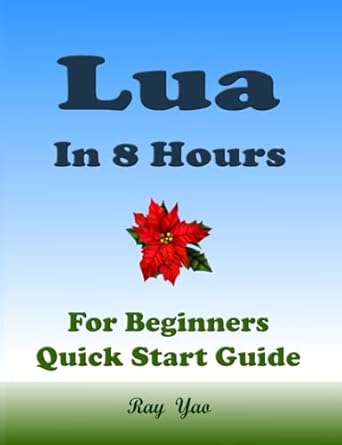 lua lua programming in 8 hours for beginners learn coding fast lua language crash course textbook and