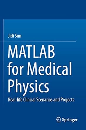 matlab for medical physics real life clinical scenarios and projects 1st edition jidi sun 9811975647,