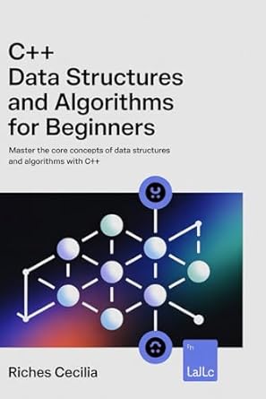 c++ data structures and algorithms for beginners master the core concepts of data structures and algorithms