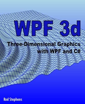 wpf 3d three dimensional graphics with wpf and c# 1st edition rod stephens 1983905968, 978-1983905964