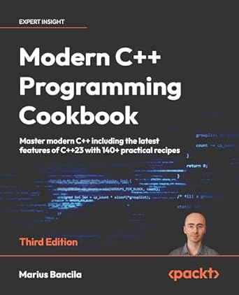 modern c++ programming cookbook master modern c++ with comprehensive solutions for c++23 and all previous