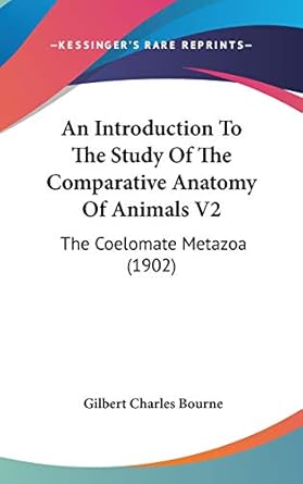 an introduction to the study of the comparative anatomy of animals v2 the coelomate metazoa 1st edition
