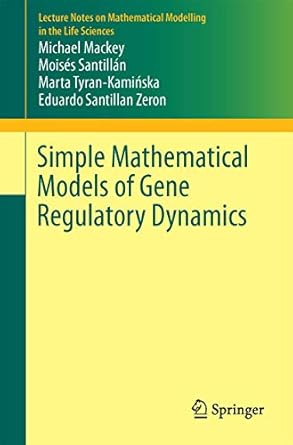 simple mathematical models of gene regulatory dynamics 1st edition michael c c mackey ,moises santillan
