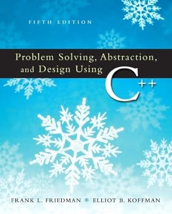 problem solving abstraction and design using c++ 5th edition frank l friedman ,elliot b koffman 0321450051,