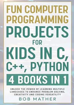 fun computer programming projects for kids in c c++ python 4 books in 1 unlock the power of learning multiple
