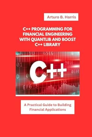 c++ programming for financial engineering with quantlib and boost c++ library a practical guide to building