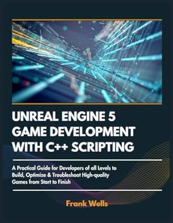 unreal engine 5 game development with c++ scripting a practical guide for developers of all levels optimize