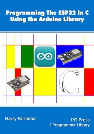 programming the esp32 in c using the arduino library 1st edition harry fairhead 1871962927, 978-1871962925