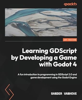learning gdscript by developing a game with godot 4 a fun introduction to programming in gdscript 2 0 and