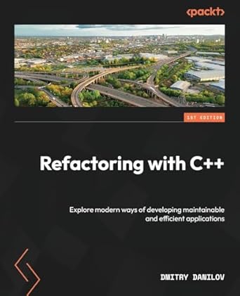 refactoring with c++ explore modern ways of developing maintainable and efficient applications 1st edition