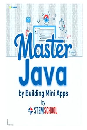 master java by building mini apps learn java the practical way with real projects 1st edition stem school