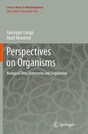 perspectives on organisms biological time symmetries and singularities 1st edition giuseppe longo ,mael