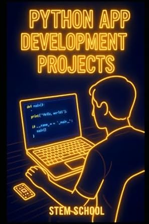 python app development projects learn python fast by building real world applications 1st edition stem school