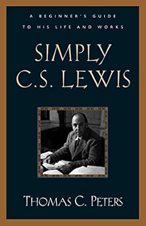 simply c s lewis a beginners guide to the life and works of c s lewis 1st edition thomas c peters 0891079483,