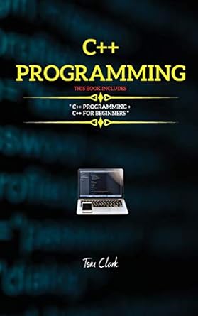 c++ programming this book includes c++ programming + c++ for beginners 1st edition tom clark 1802260900,