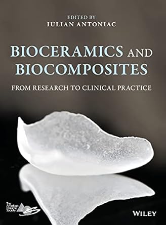bioceramics and biocomposites from research to clinical practice 1st edition iulian antoniac 1119049342,