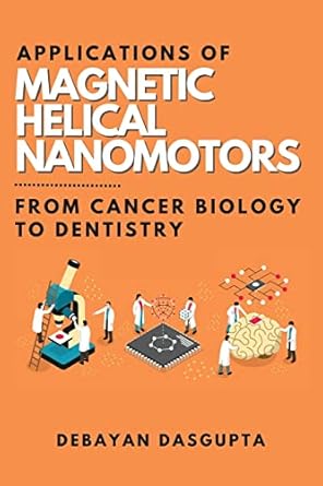 applications of magnetic helical nanomotors from cancer biology to dentistry 1st edition debayan dasgupta