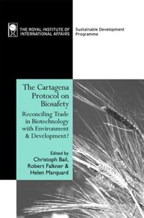 the cartagena protocol on biosafety reconciling trade in biotechnology with environment and development 1st