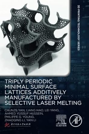 triply periodic minimal surface lattices additively manufactured by selective laser melting 1st edition