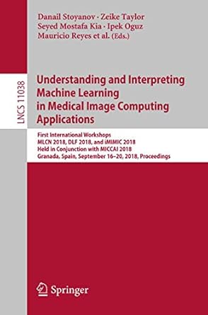 understanding and interpreting machine learning in medical image computing applications first international