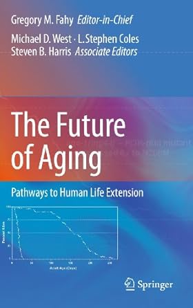 the future of aging pathways to human life extension 1st edition michael d west ,l steven coles ,stephen b