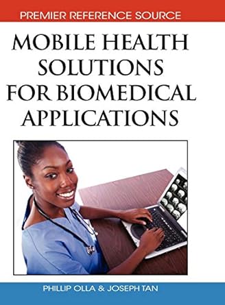mobile health solutions for biomedical applications 1st edition phillip olla ,joseph tan 1605663328,