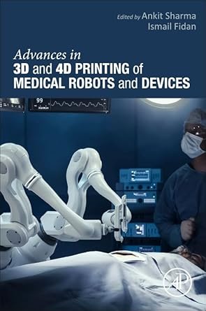 advances in 3d and 4d printing of medical robots and devices 1st edition ankit sharma phd ,ismail fidan phd