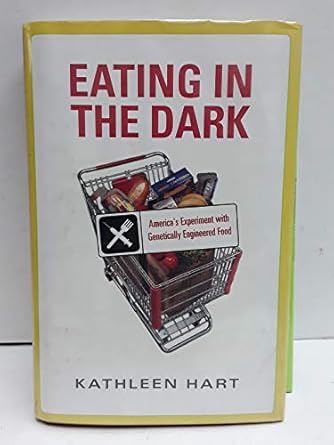 eating in the dark americas experiment with genetically engineered food 1st edition kathleen hart 0375420703,