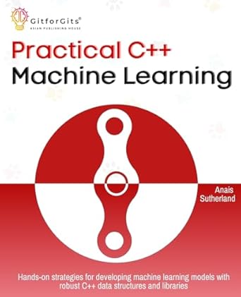 practical c++ machine learning hands on strategies for developing simple machine learning models using c++