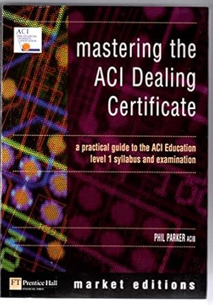 mastering the aci dealing certificate a practical guide to the aci education level 1 syllabus and exam 1st