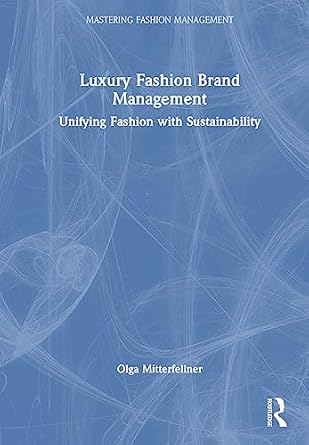 luxury fashion brand management unifying fashion with sustainability 1st edition olga mitterfellner