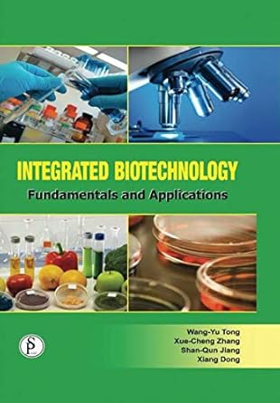 integrated biotechnology fundamentals and applications 1st edition wang yu tong ,xue cheng zhang ,shan qun