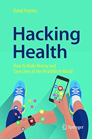 hacking health how to make money and save lives in the healthtech world 1st edition david putrino 3319890891,