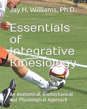 essentials of integrative kinesiology an anatomical biomechanical and physiological approach 1st edition dr