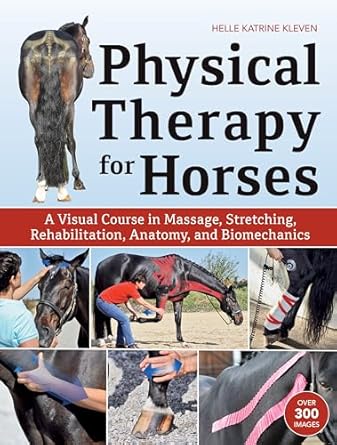 physical therapy for horses a visual course in massage stretching rehabilitation anatomy and biomechanics 1st
