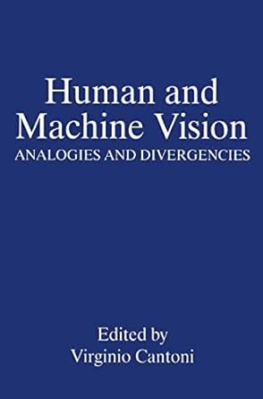 human and machine vision analogies and divergencies 1st edition virginio cantoni 1489910069, 978-1489910066