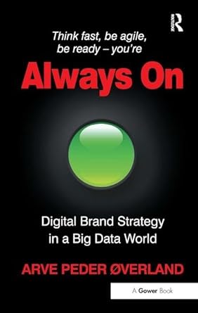 always on digital brand strategy in a big data world 1st edition arve peder overland 1472447794,