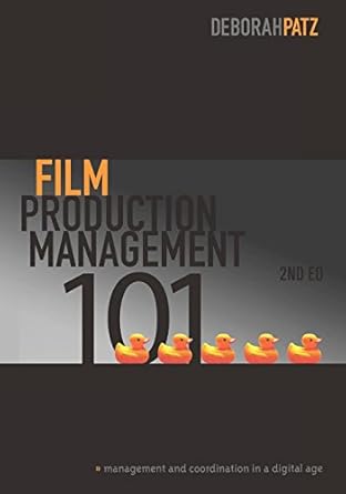 film production management 101 management and coordination in a digital age 1st edition deborah patz